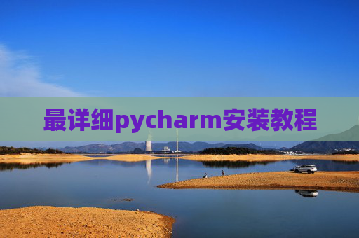 最详细pycharm安装教程 最详细pycharm安装教程